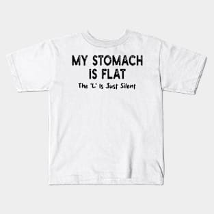 My Stomach Is Flat The 'L' Is Just Silent Kids T-Shirt